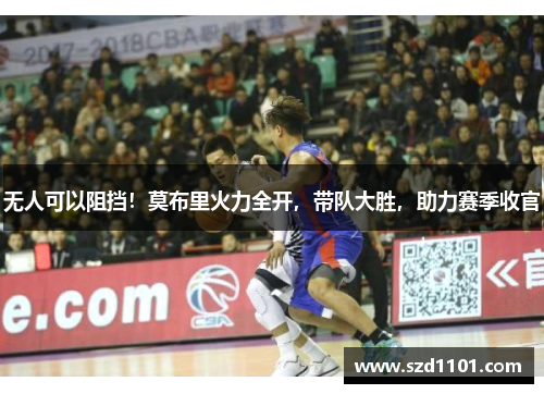 无人可以阻挡！莫布里火力全开，带队大胜，助力赛季收官